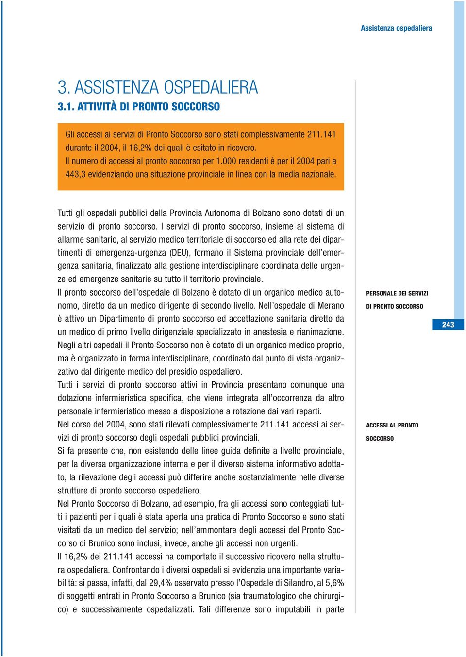 Tutti gli ospedali pubblici della Provincia Autonoma di Bolzano sono dotati di un servizio di pronto soccorso.