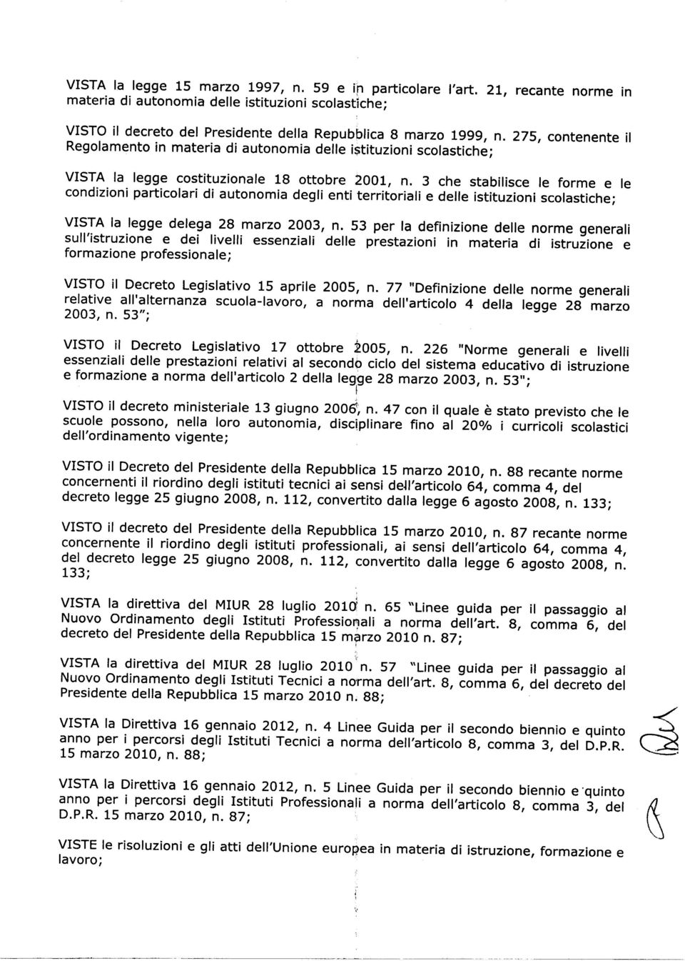 3 che stabilisce le forme e le condizioni particolari di autonomia degli enti territoriali e delle istituzioni scolastiche; VISTA la legge delega 28 marzo 2003, n.