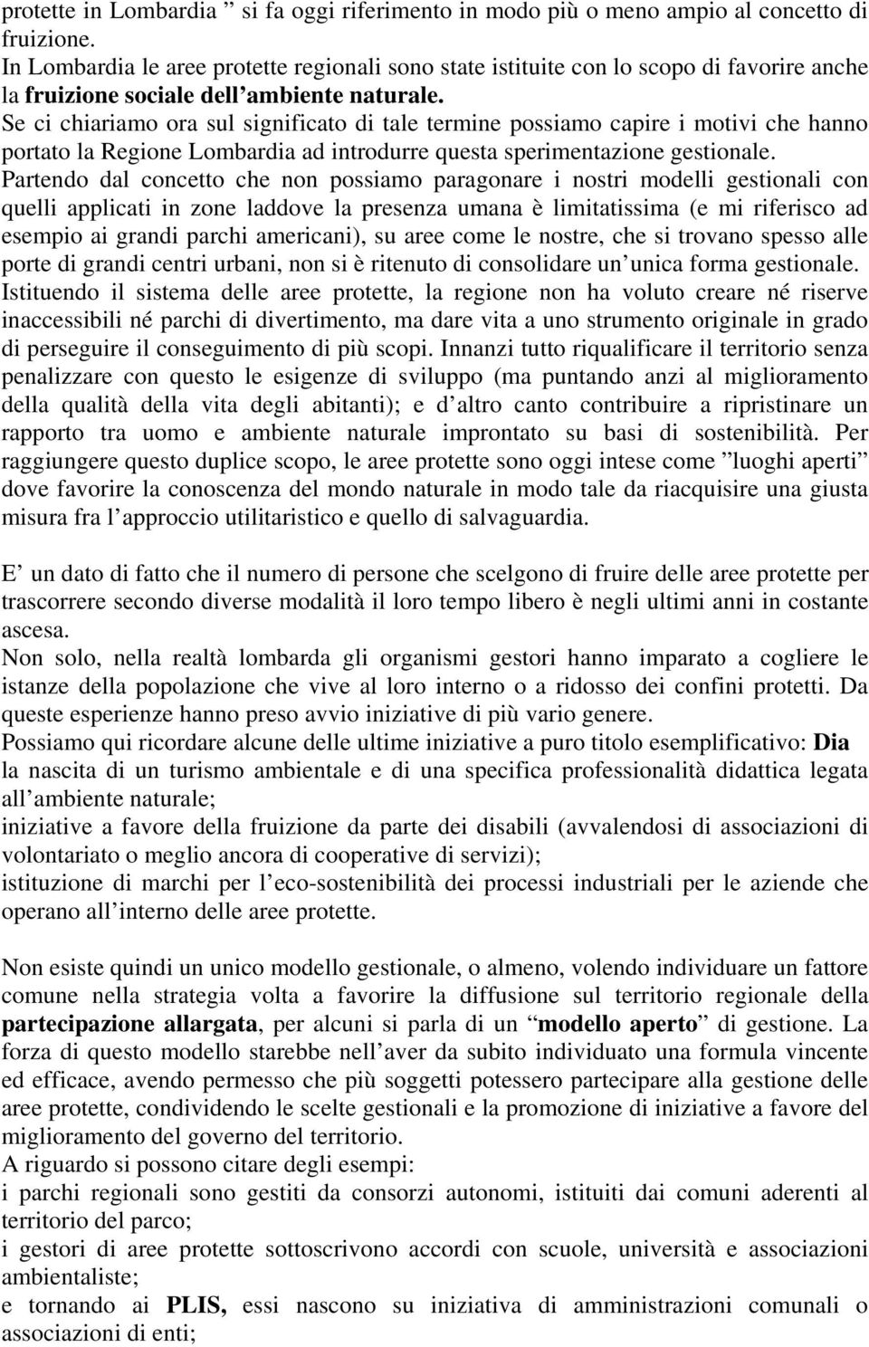 Se ci chiariamo ora sul significato di tale termine possiamo capire i motivi che hanno portato la Regione Lombardia ad introdurre questa sperimentazione gestionale.