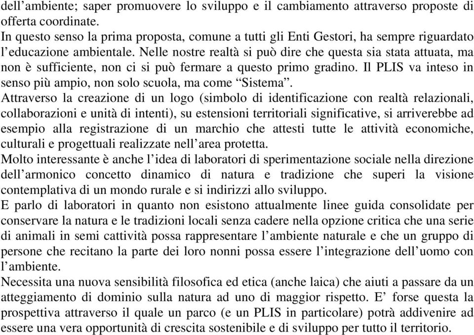 Nelle nostre realtà si può dire che questa sia stata attuata, ma non è sufficiente, non ci si può fermare a questo primo gradino.