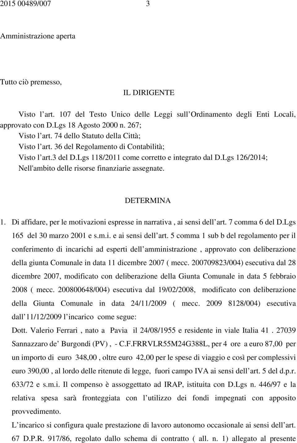 Lgs 126/2014; Nell'ambito delle risorse finanziarie assegnate. DETERMINA 1. Di affidare, per le motivazioni espresse in narrativa, ai sensi dell art. 7 comma 6 del D.Lgs 165 del 30 marzo 2001 e s.m.i. e ai sensi dell art.