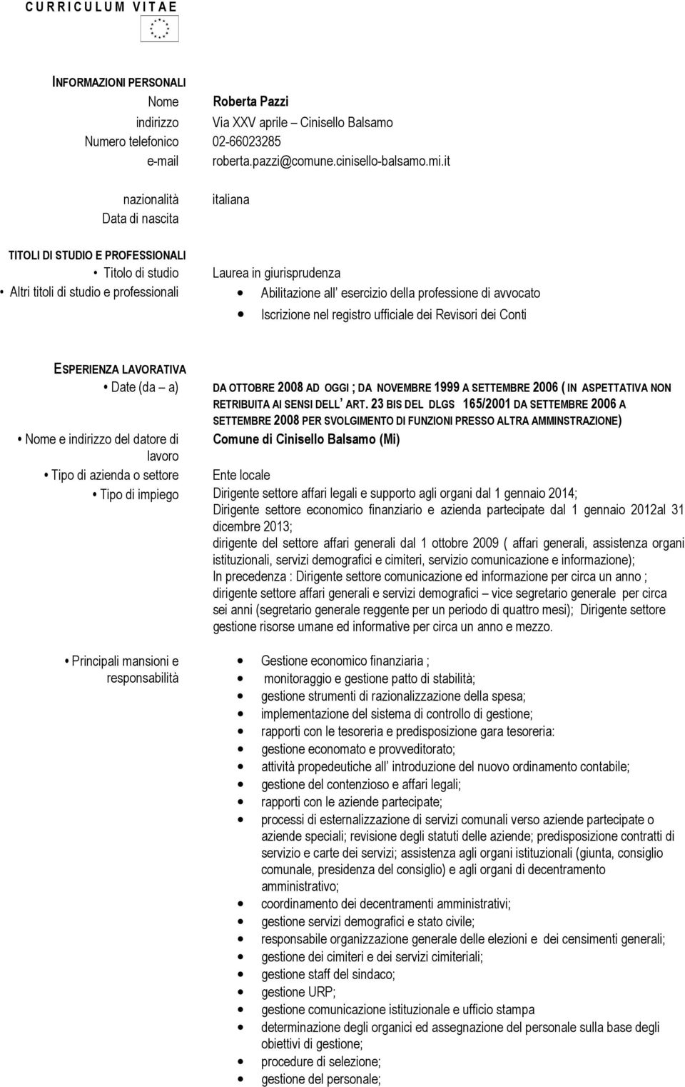 di avvocato Iscrizione nel registro ufficiale dei Revisori dei Conti ESPERIENZA LAVORATIVA Date (da a) Nome e indirizzo del datore di Tipo di azienda o settore DA OTTOBRE 2008 AD OGGI ; DA NOVEMBRE