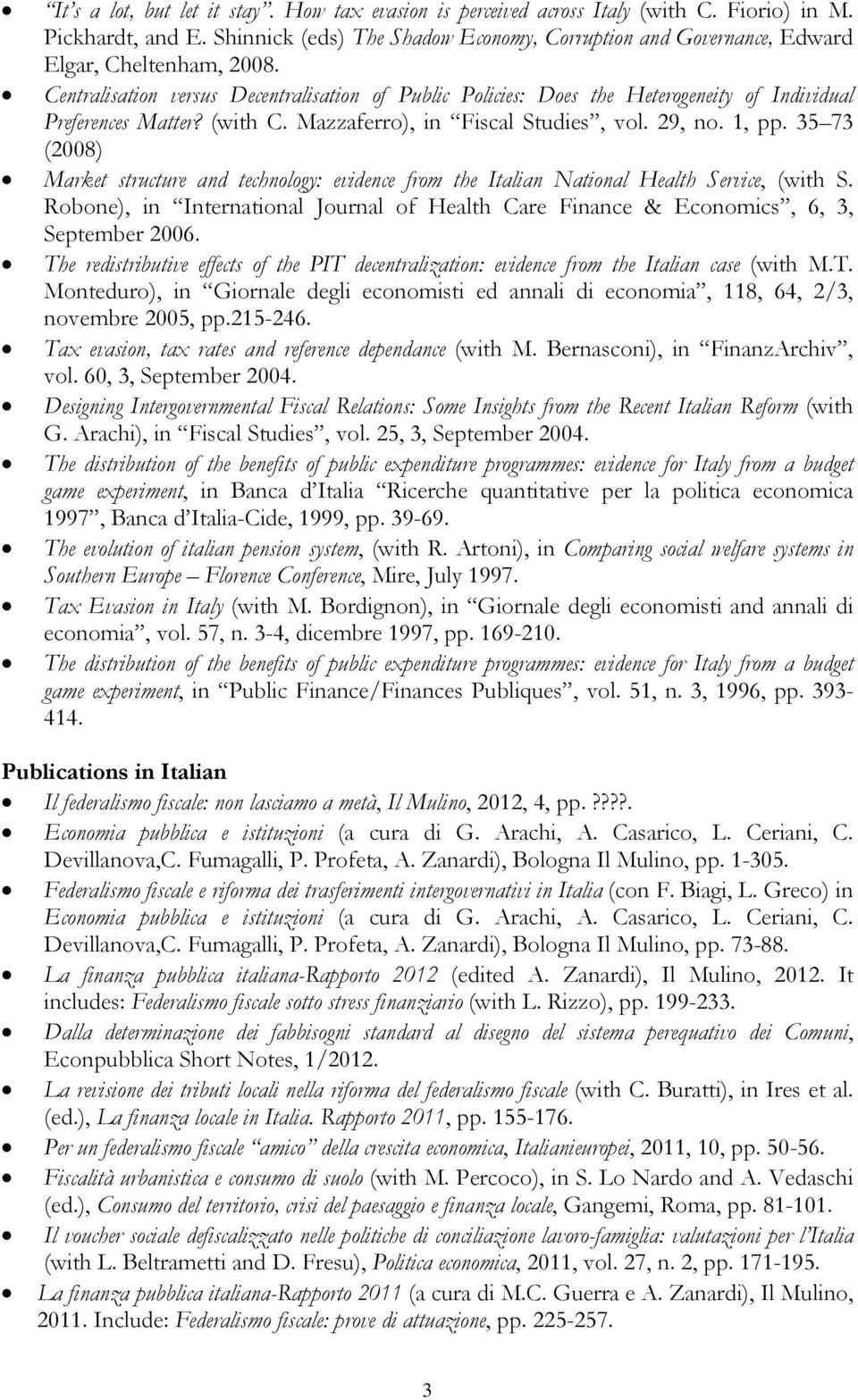 Centralisation versus Decentralisation of Public Policies: Does the Heterogeneity of Individual Preferences Matter? (with C. Mazzaferro), in Fiscal Studies, vol. 29, no. 1, pp.