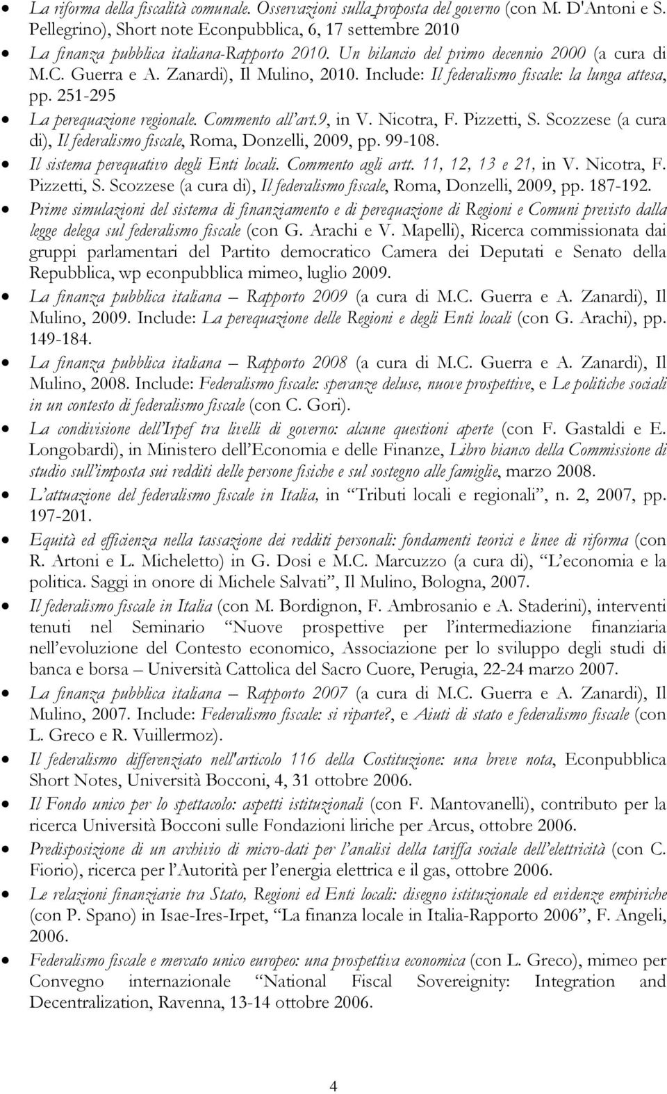 Include: Il federalismo fiscale: la lunga attesa, pp. 251-295 La perequazione regionale. Commento all art.9, in V. Nicotra, F. Pizzetti, S.