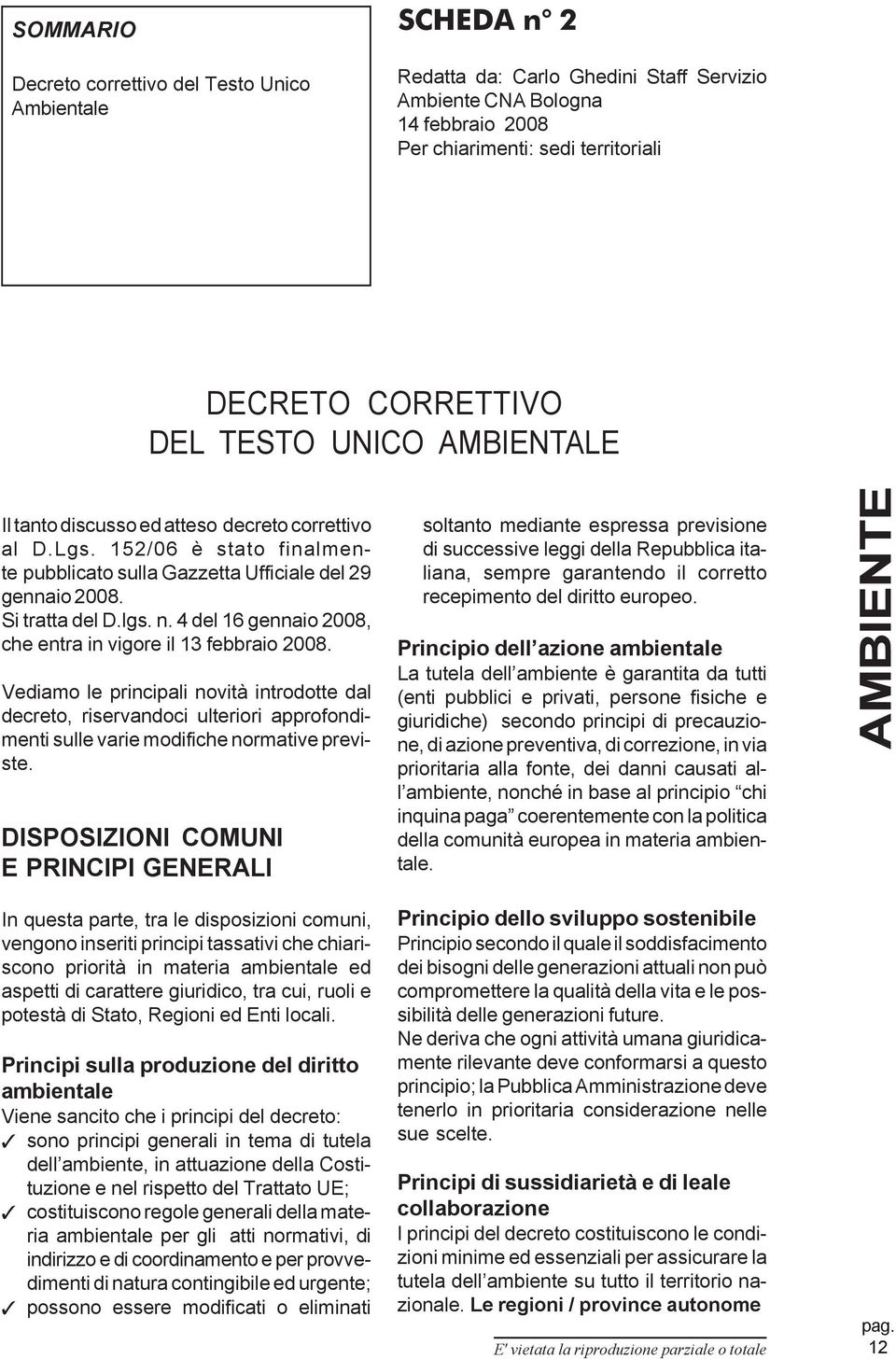 4 del 16 gennaio 2008, che entra in vigore il 13 febbraio 2008. Vediamo le principali novità introdotte dal decreto, riservandoci ulteriori approfondimenti sulle varie modifiche normative previste.