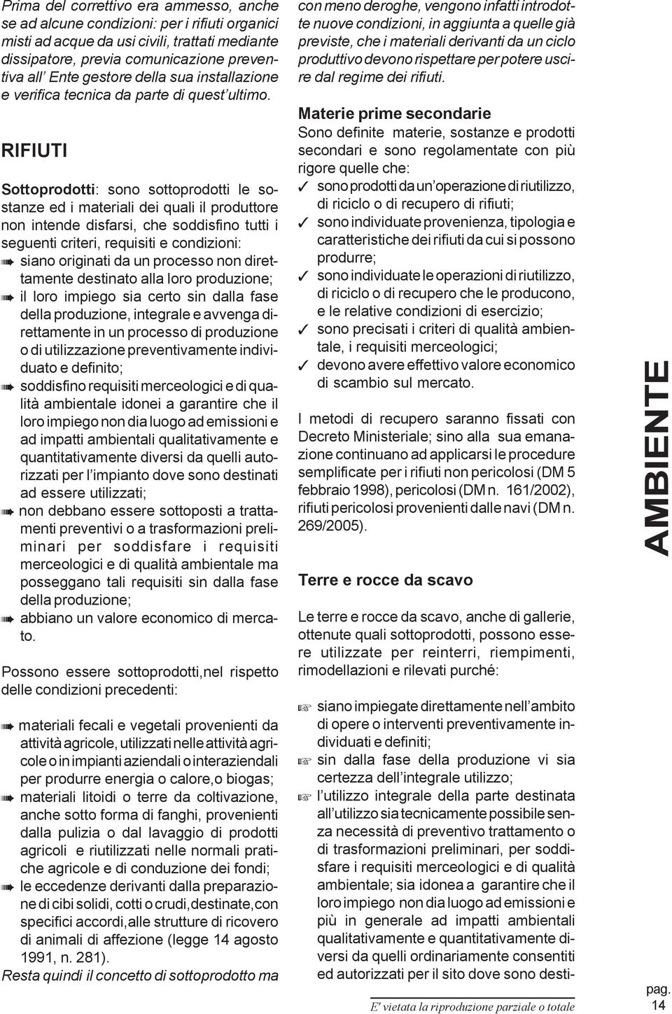 RIFIUTI Sottoprodotti: sono sottoprodotti le sostanze ed i materiali dei quali il produttore non intende disfarsi, che soddisfino tutti i seguenti criteri, requisiti e condizioni: siano originati da