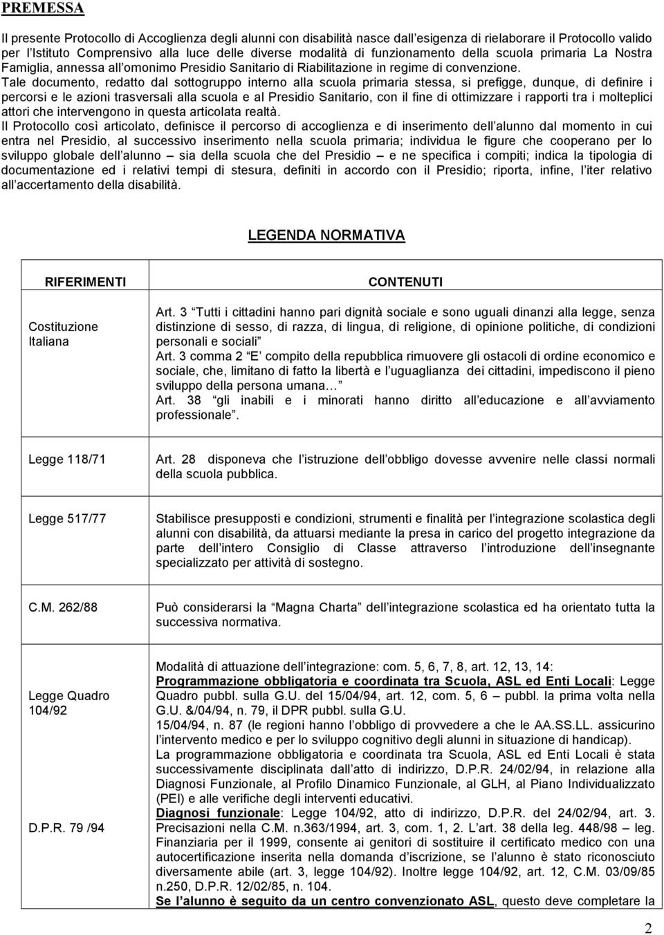 Tale documento, redatto dal sottogruppo interno alla scuola primaria stessa, si prefigge, dunque, di definire i percorsi e le azioni trasversali alla scuola e al Presidio Sanitario, con il fine di