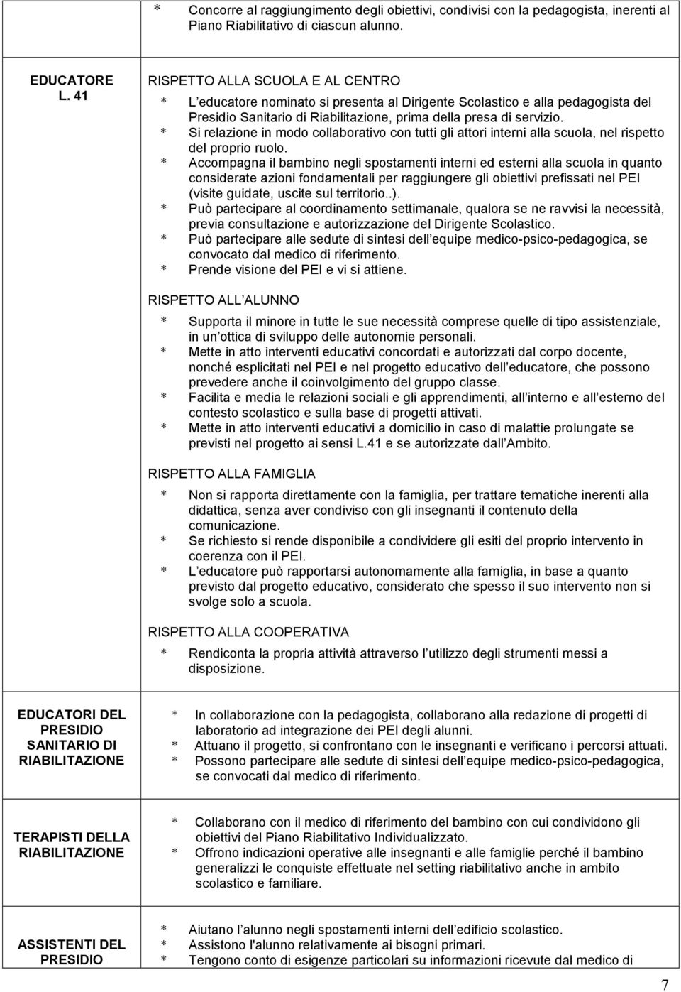 * Si relazione in modo collaborativo con tutti gli attori interni alla scuola, nel rispetto del proprio ruolo.