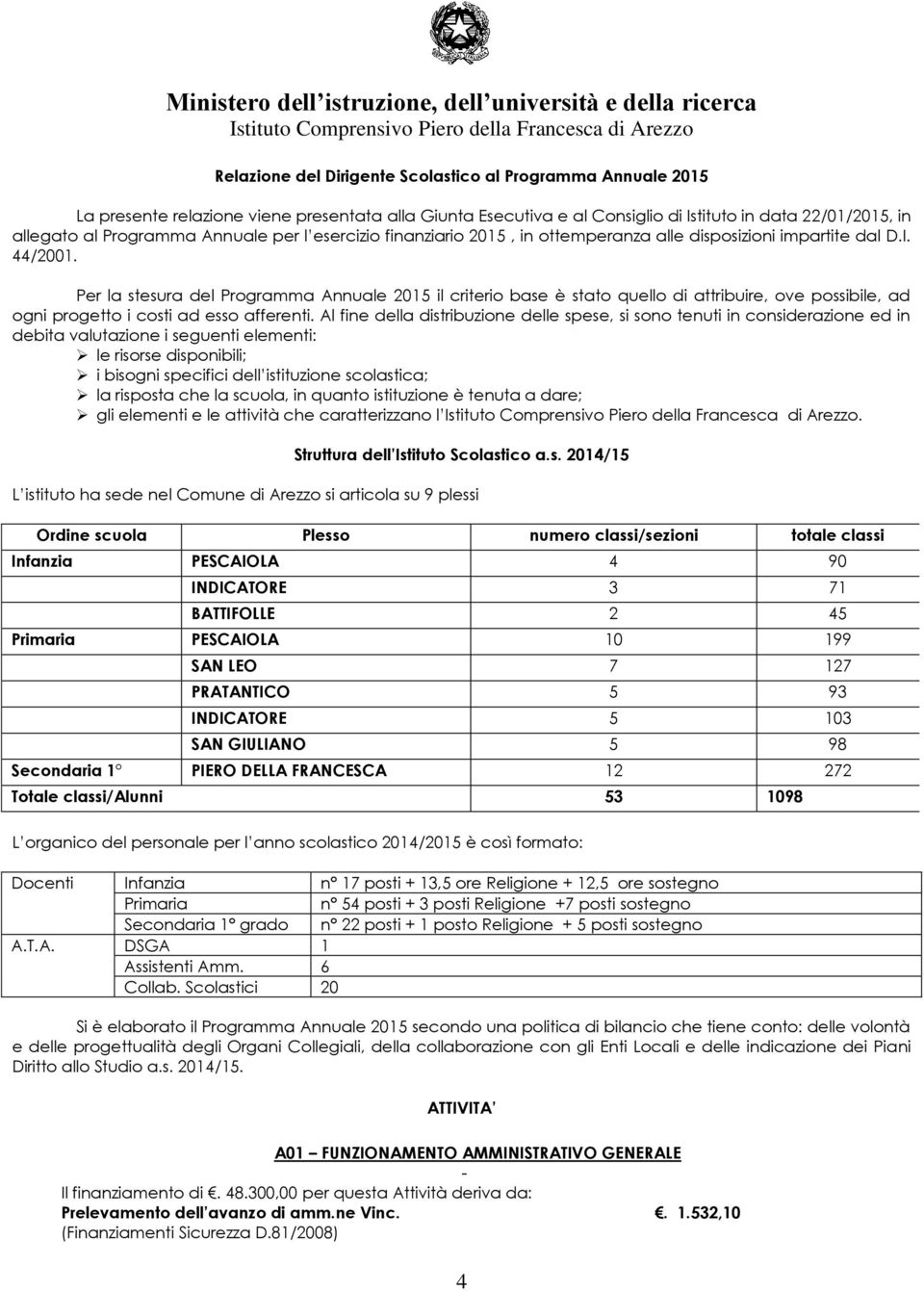 Per la stesura del Programma Annuale 2015 il criterio base è stato quello di attribuire, ove possibile, ad ogni progetto i costi ad esso afferenti.