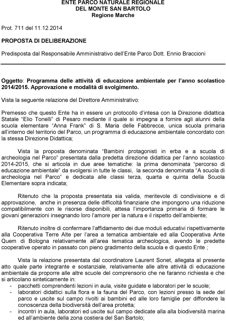 Vista la seguente relazione del Direttore Amministrativo: Premesso che questo Ente ha in essere un protocollo d intesa con la Direzione didattica Statale Elio Tonelli di Pesaro mediante il quale si