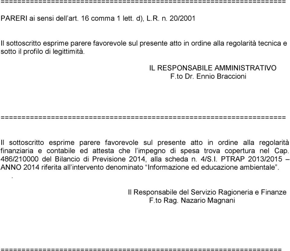 Ennio Braccioni ==================================================================== Il sottoscritto esprime parere favorevole sul presente atto in ordine alla regolarità finanziaria e contabile ed