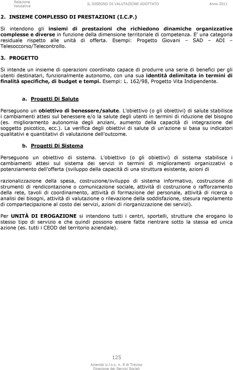 PROGETTO Si intende un insieme di operazioni coordinato capace di produrre una serie di benefici per gli utenti destinatari, funzionalmente autonomo, con una sua identità delimitata in termini di