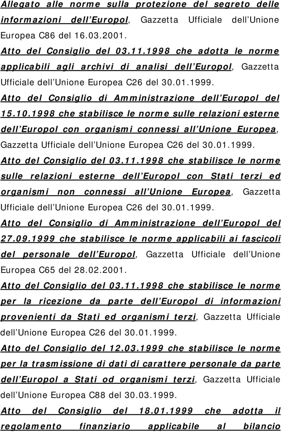 1998 che stabilisce le norme sulle relazioni esterne dell Europol con organismi connessi all Unione Europea, Gazzetta Ufficiale dell Unione Europea C26 del 30.01.1999. Atto del Consiglio del 03.11.