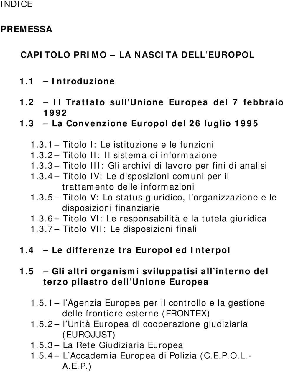 3.6 Titolo VI: Le responsabilità e la tutela giuridica 1.3.7 Titolo VII: Le disposizioni finali 1.4 Le differenze tra Europol ed Interpol 1.