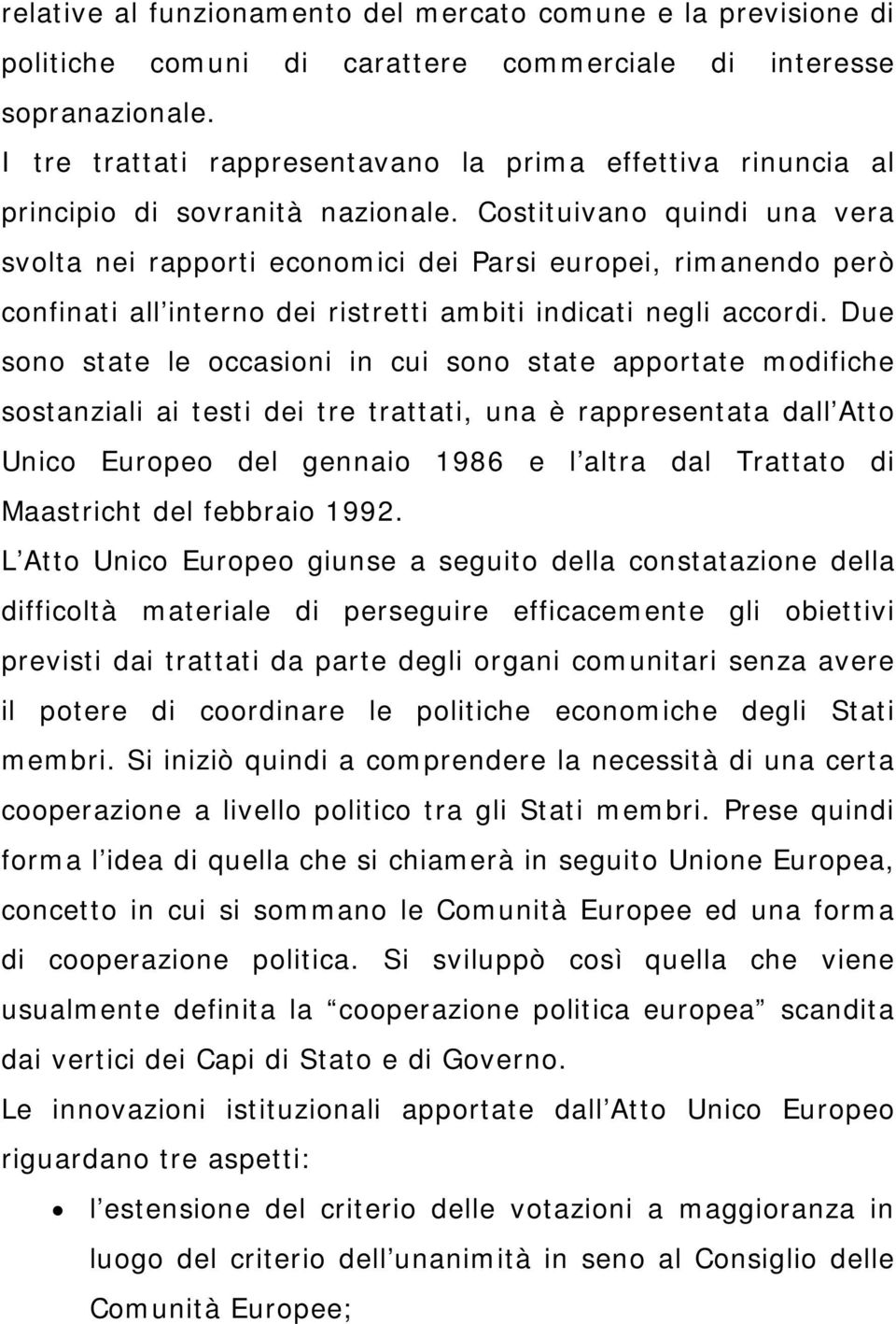 Costituivano quindi una vera svolta nei rapporti economici dei Parsi europei, rimanendo però confinati all interno dei ristretti ambiti indicati negli accordi.