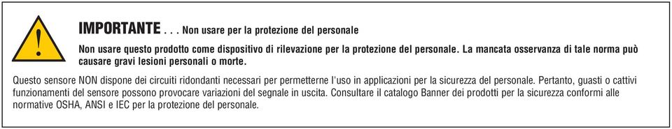 Questo sensore NON dispone dei circuiti ridondanti necessari per permetterne l'uso in applicazioni per la sicurezza del personale.