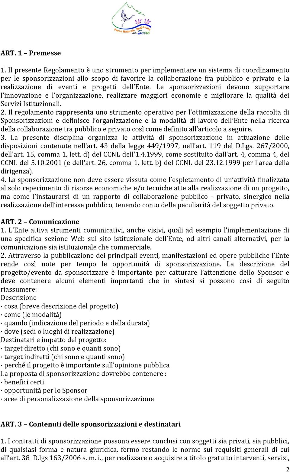 eventi e progetti dell Ente. Le sponsorizzazioni devono supportare l innovazione e l organizzazione, realizzare maggiori economie e migliorare la qualità dei Servizi Istituzionali. 2.