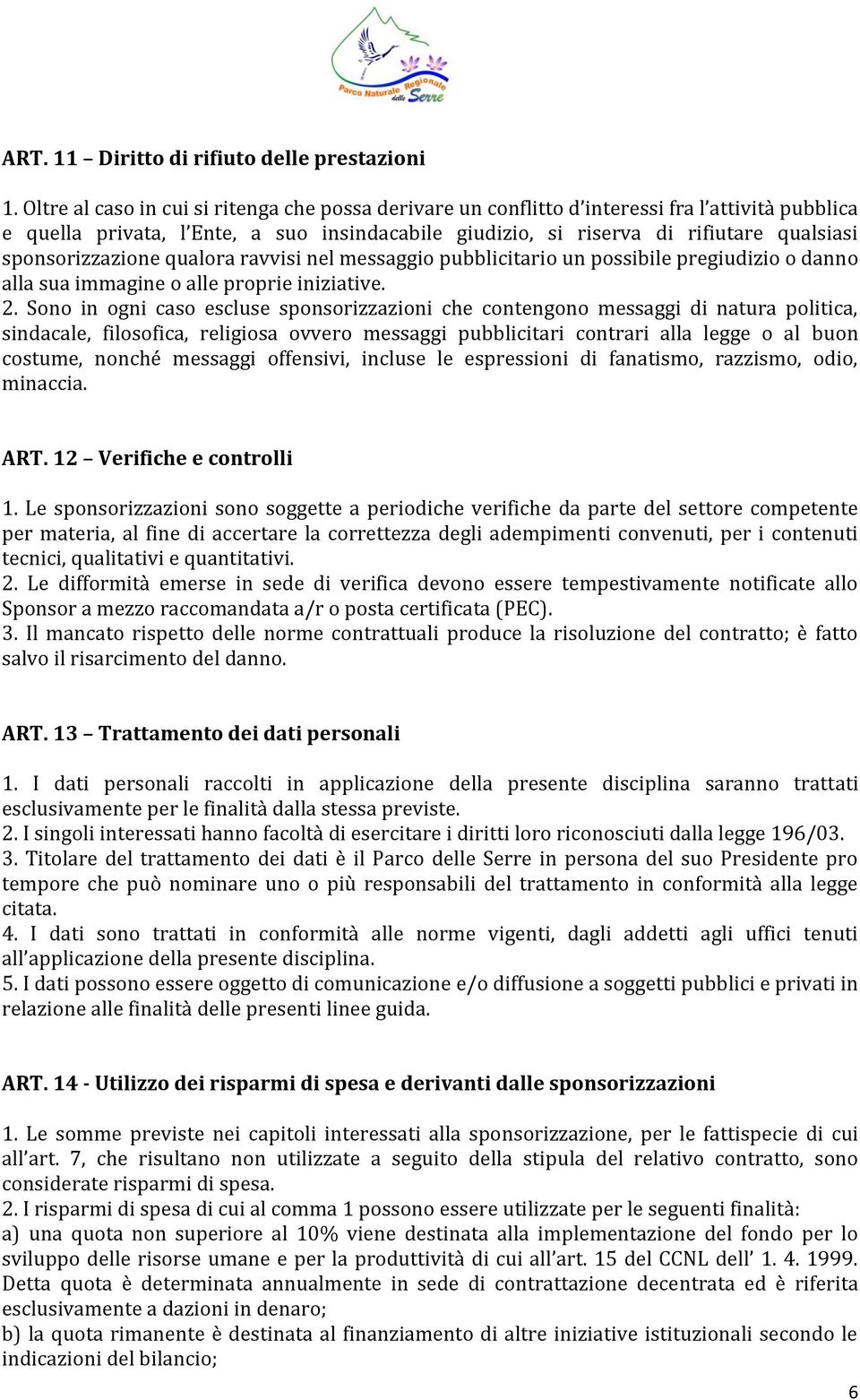 sponsorizzazione qualora ravvisi nel messaggio pubblicitario un possibile pregiudizio o danno alla sua immagine o alle proprie iniziative. 2.