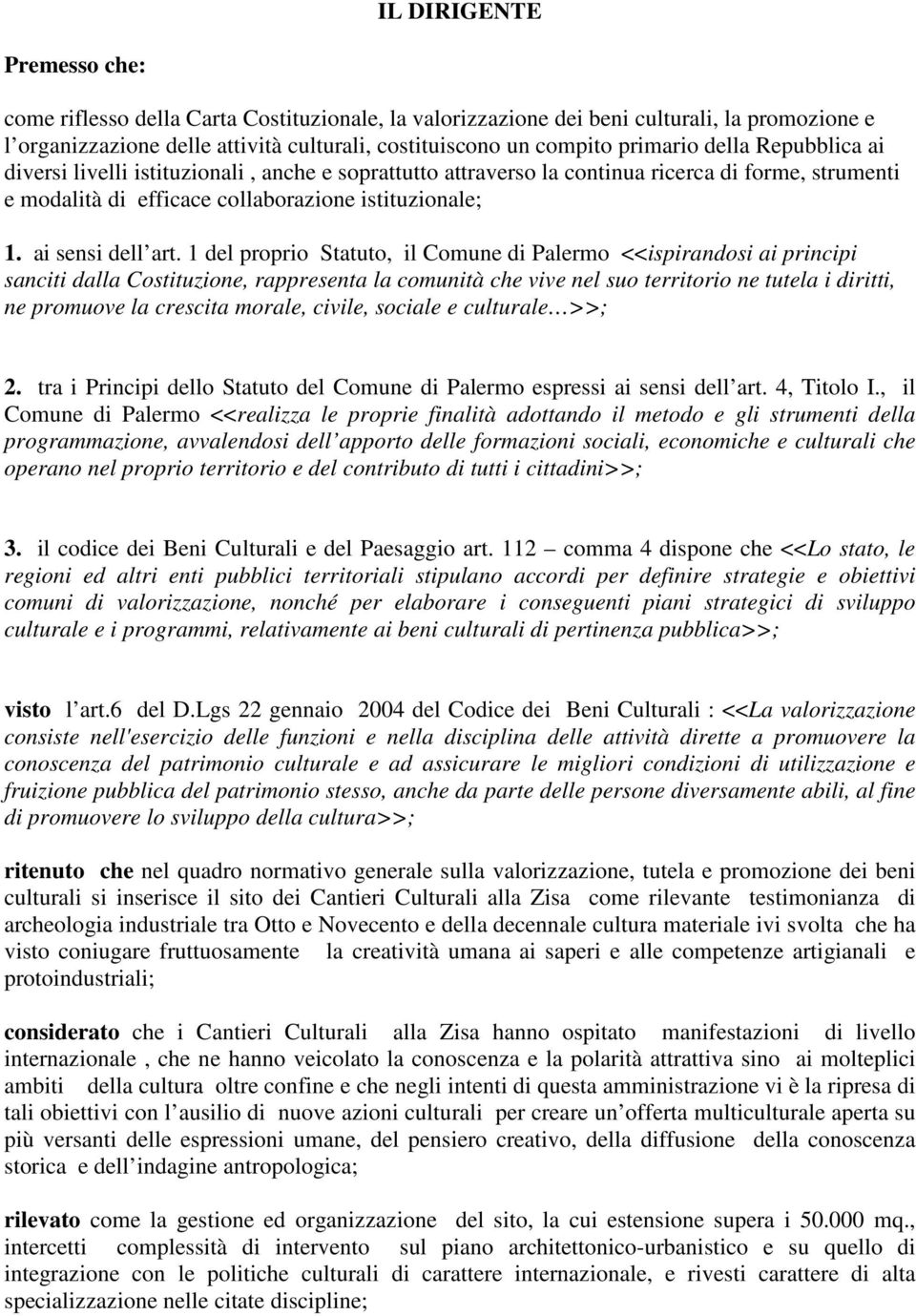 1 del proprio Statuto, il Comune di Palermo <<ispirandosi ai principi sanciti dalla Costituzione, rappresenta la comunità che vive nel suo territorio ne tutela i diritti, ne promuove la crescita
