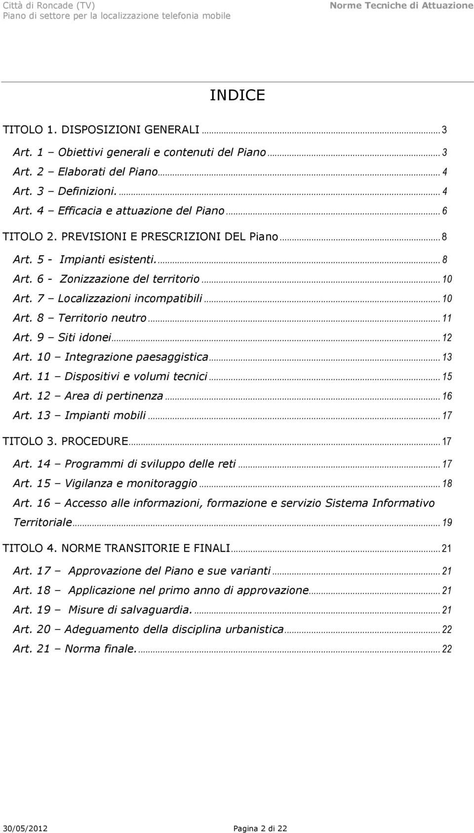 .. 11 Art. 9 Siti idonei... 12 Art. 10 Integrazione paesaggistica... 13 Art. 11 Dispositivi e volumi tecnici... 15 Art. 12 Area di pertinenza... 16 Art. 13 Impianti mobili... 17 TITOLO 3. PROCEDURE.