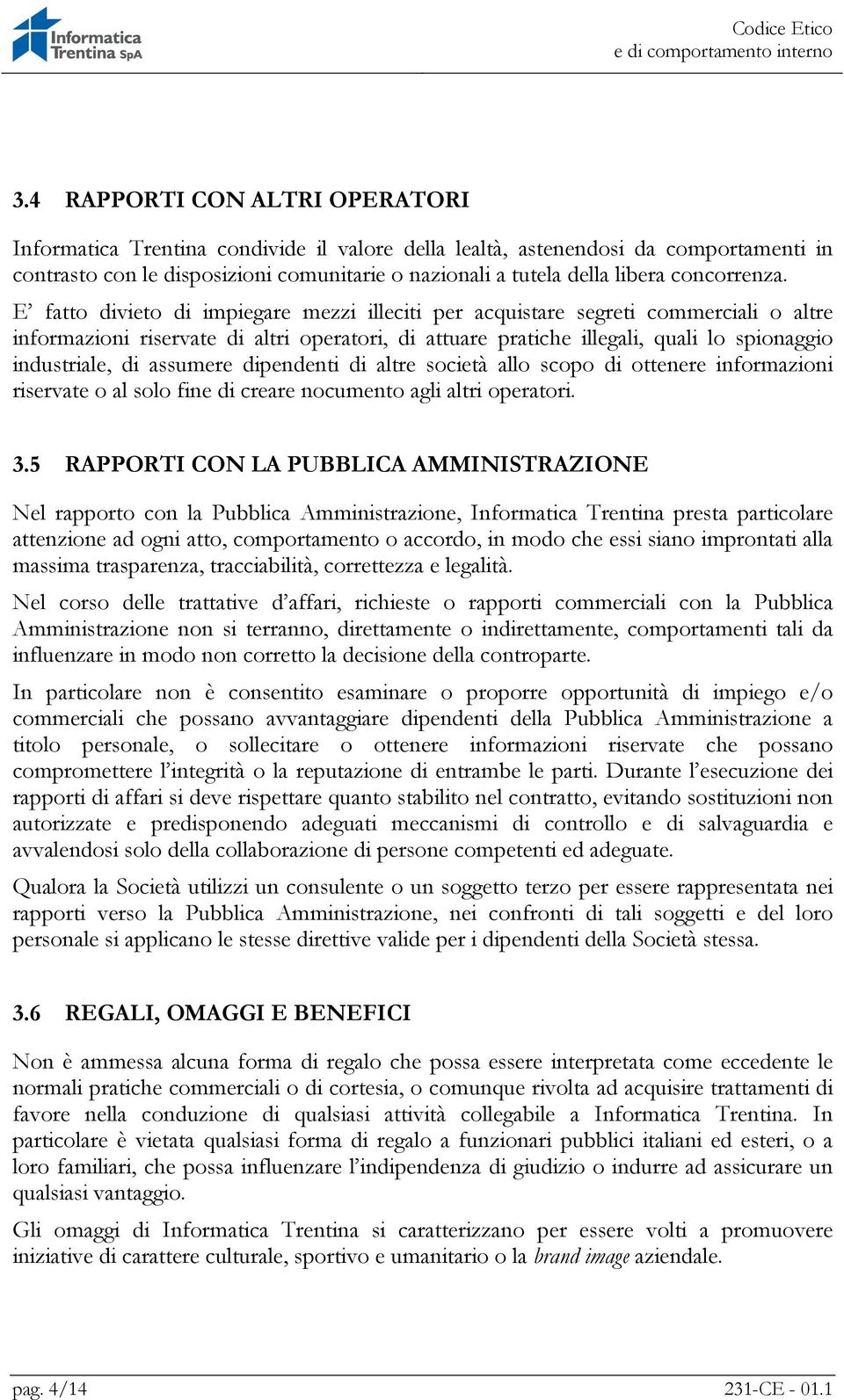 E fatto divieto di impiegare mezzi illeciti per acquistare segreti commerciali o altre informazioni riservate di altri operatori, di attuare pratiche illegali, quali lo spionaggio industriale, di