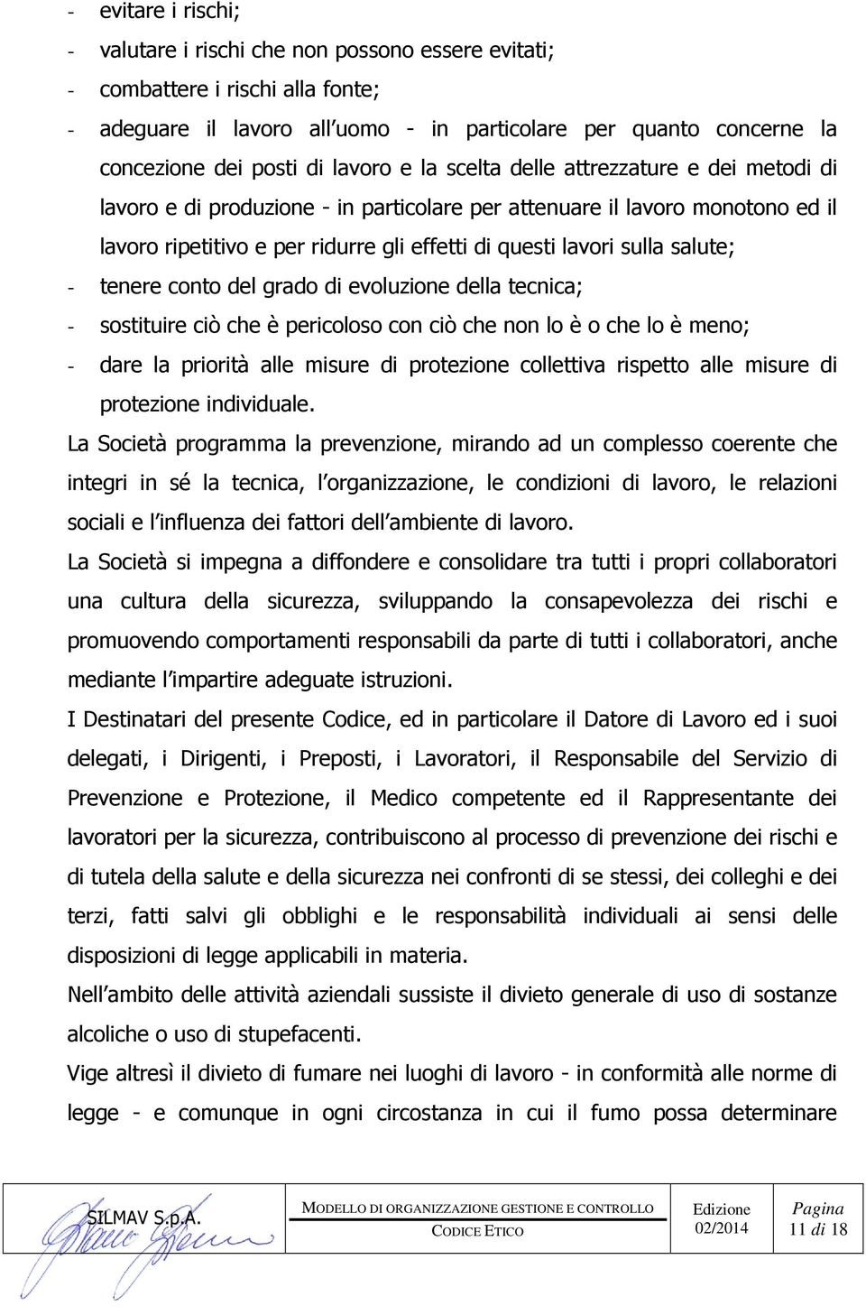 salute; - tenere conto del grado di evoluzione della tecnica; - sostituire ciò che è pericoloso con ciò che non lo è o che lo è meno; - dare la priorità alle misure di protezione collettiva rispetto