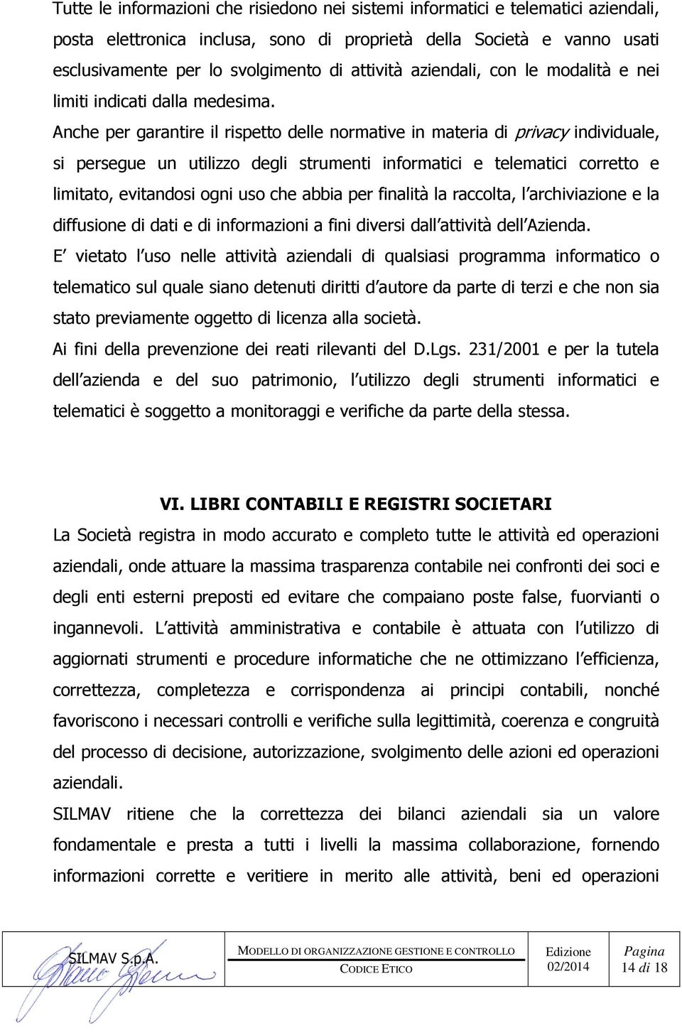 Anche per garantire il rispetto delle normative in materia di privacy individuale, si persegue un utilizzo degli strumenti informatici e telematici corretto e limitato, evitandosi ogni uso che abbia