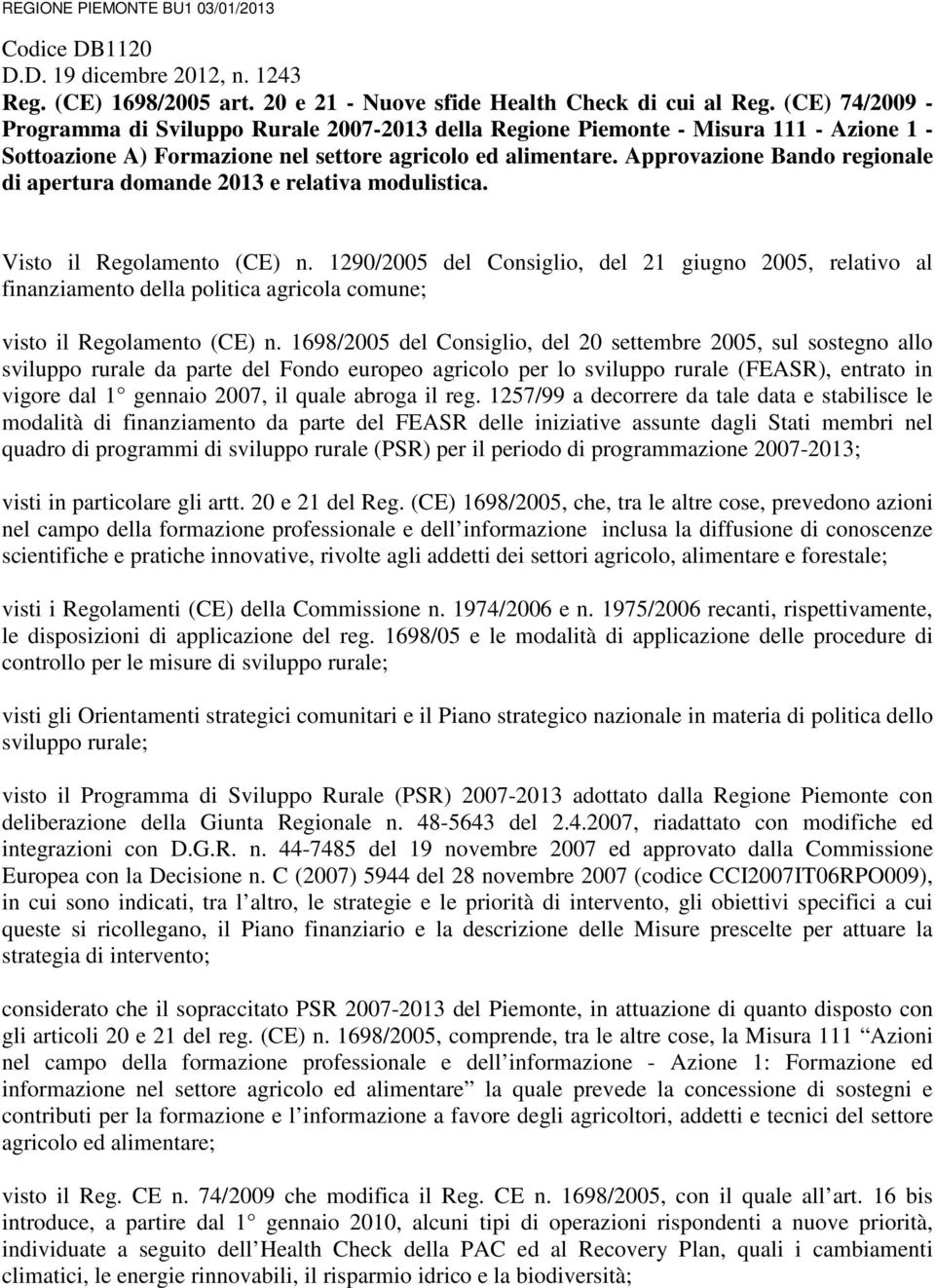 Approvazione Bando regionale di apertura domande 2013 e relativa modulistica. Visto il Regolamento (CE) n.