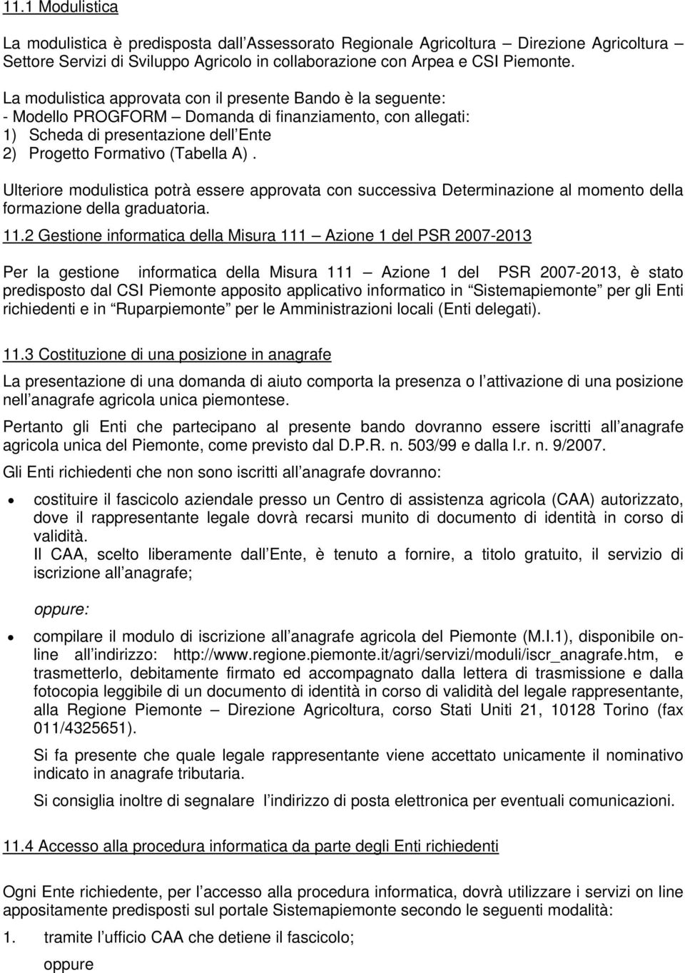 Ulteriore modulistica potrà essere approvata con successiva Determinazione al momento della formazione della graduatoria. 11.