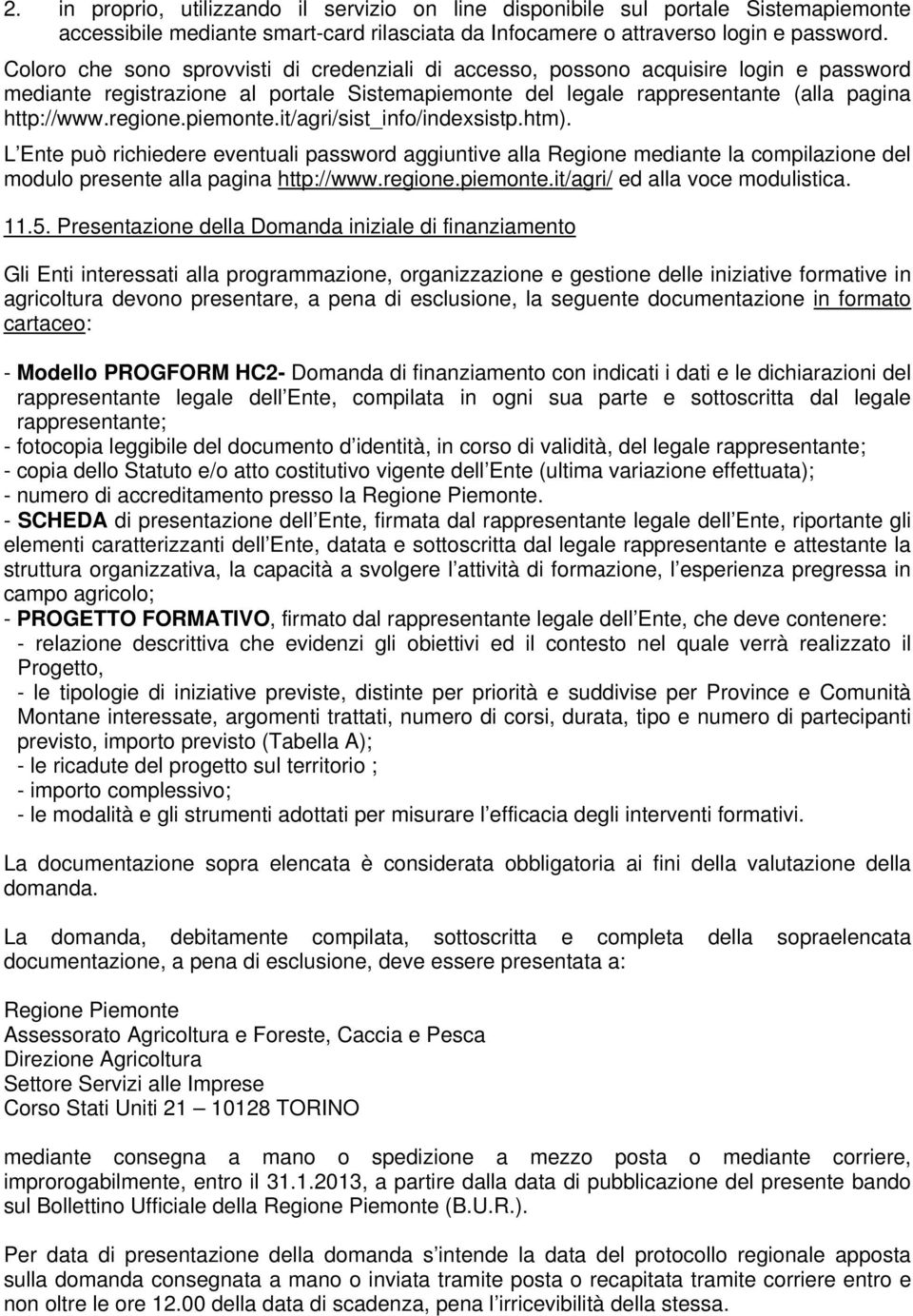 piemonte.it/agri/sist_info/indexsistp.htm). L Ente può richiedere eventuali password aggiuntive alla Regione mediante la compilazione del modulo presente alla pagina http://www.regione.piemonte.it/agri/ ed alla voce modulistica.