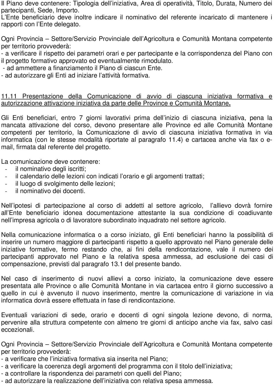 Ogni Provincia Settore/Servizio Provinciale dell Agricoltura e Comunità Montana competente per territorio provvederà: - a verificare il rispetto dei parametri orari e per partecipante e la