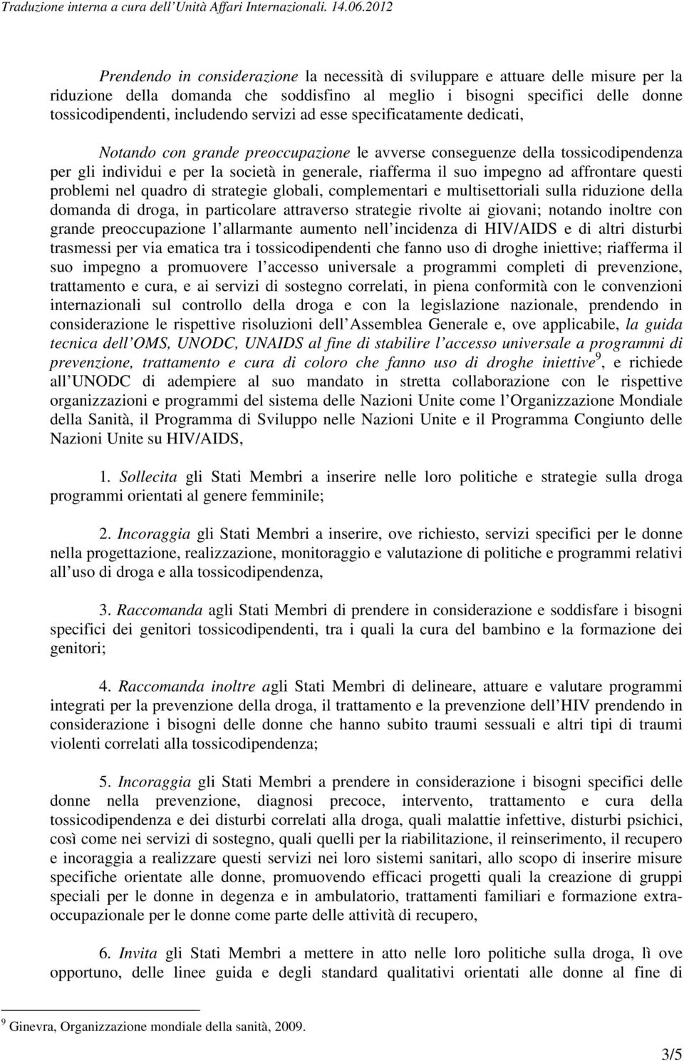 affrontare questi problemi nel quadro di strategie globali, complementari e multisettoriali sulla riduzione della domanda di droga, in particolare attraverso strategie rivolte ai giovani; notando