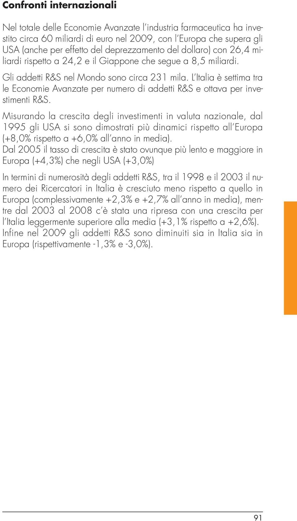 L Italia è settima tra le Economie Avanzate per numero di addetti R&S e ottava per investimenti R&S.