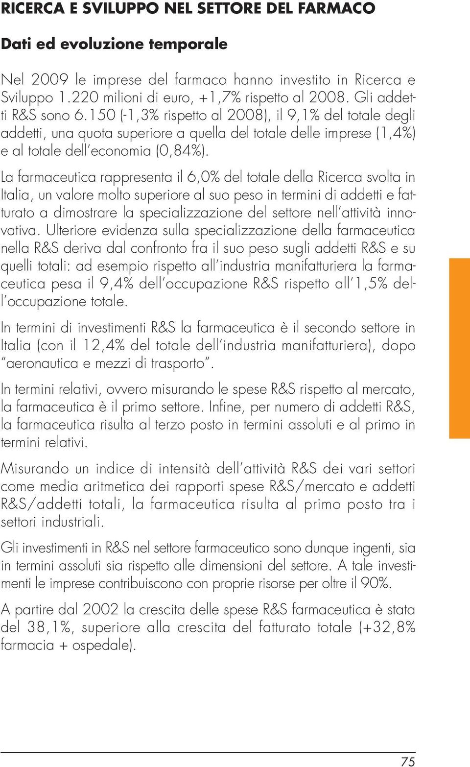 La farmaceutica rappresenta il 6,0% del totale della Ricerca svolta in Italia, un valore molto superiore al suo peso in termini di addetti e fatturato a dimostrare la specializzazione del settore