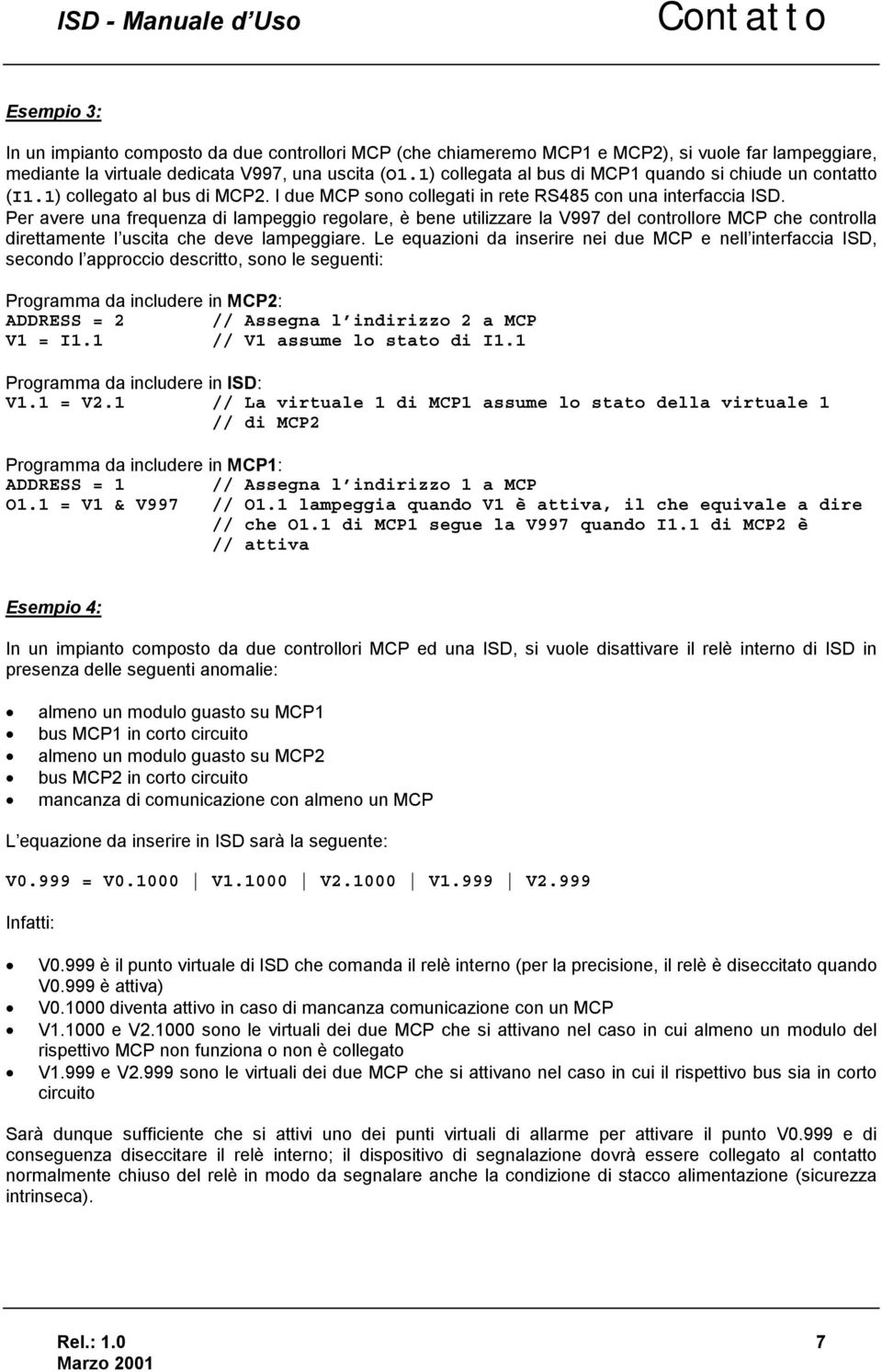 Per avere una frequenza di lampeggio regolare, è bene utilizzare la V997 del controllore MCP che controlla direttamente l uscita che deve lampeggiare.