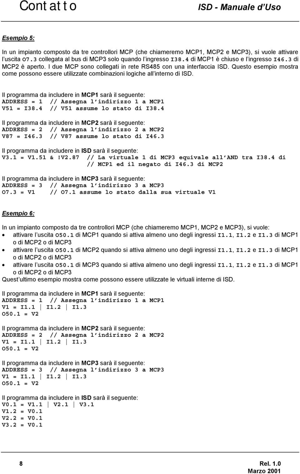 Questo esempio mostra come possono essere utilizzate combinazioni logiche all interno di ISD. Il programma da includere in MCP1 sarà il seguente: ADDRESS = 1 // Assegna l indirizzo 1 a MCP1 V51 = I38.