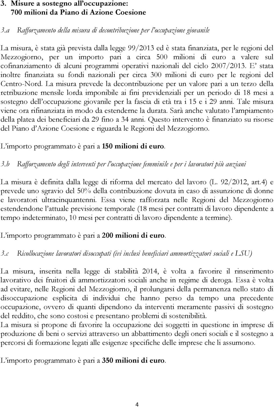 pari a circa 500 milioni di euro a valere sul cofinanziamento di alcuni programmi operativi nazionali del ciclo 2007/2013.