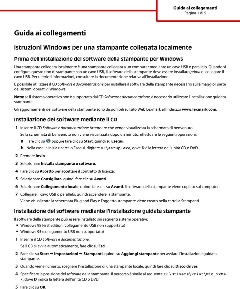 Quando si configura questo tipo di stampante con un cavo USB, il software della stampante deve essere installato prima di collegare il cavo USB.