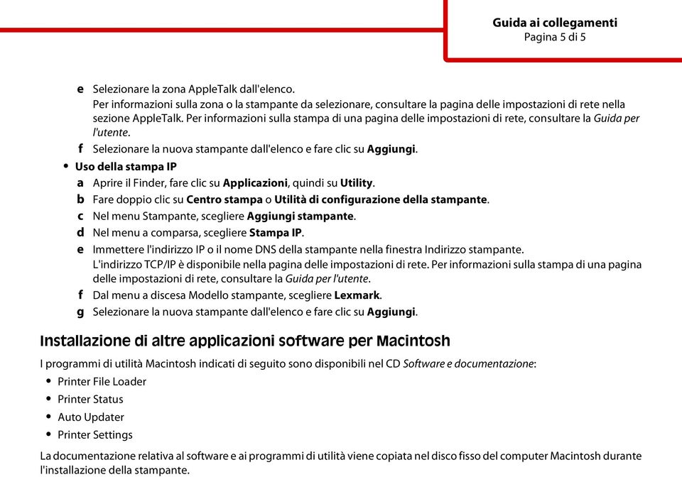 Uso della stampa IP a Aprire il Finder, fare clic su Applicazioni, quindi su Utility. Fare doppio clic su Centro stampa o Utilità di configurazione della stampante.