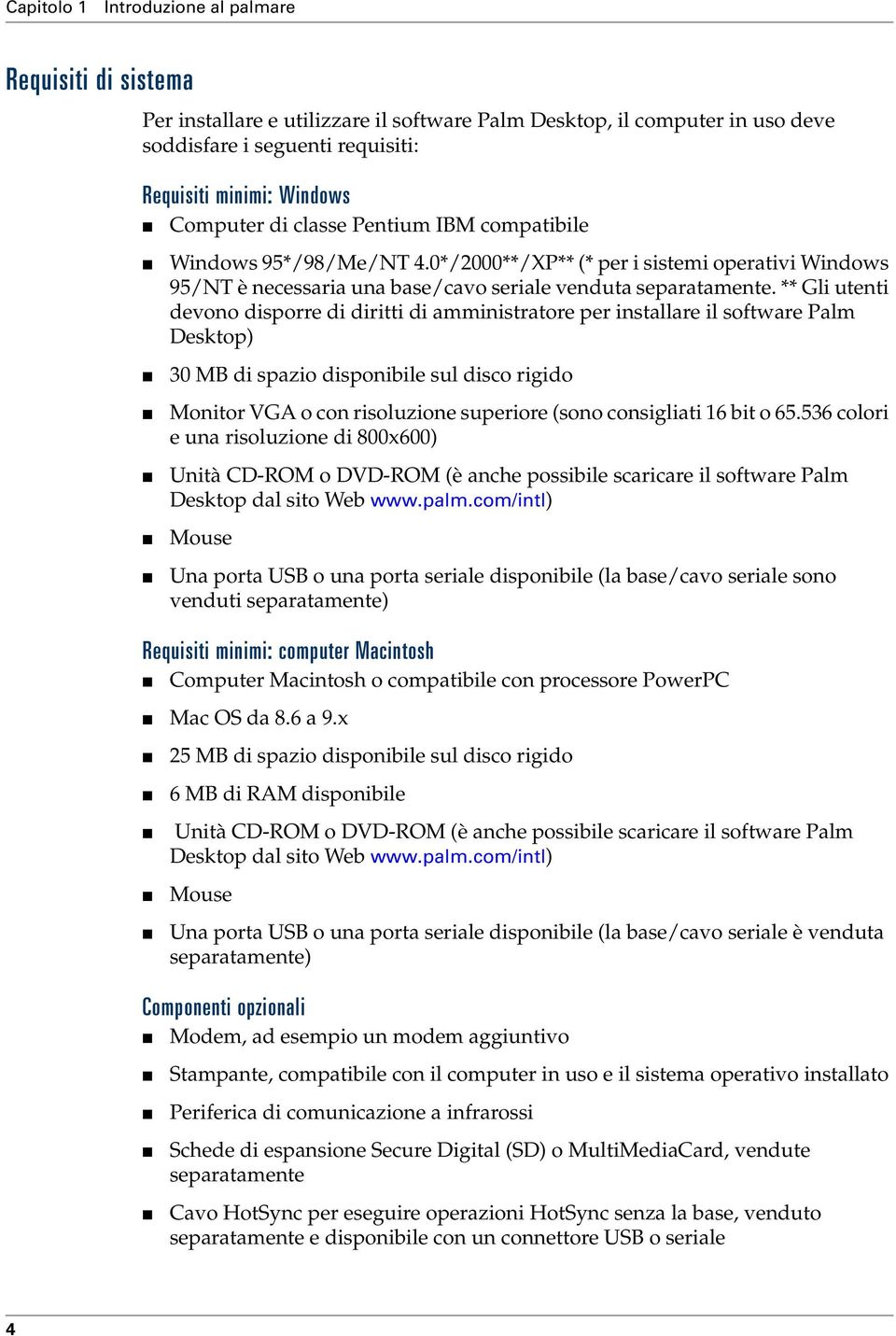 ** Gli utenti devono disporre di diritti di amministratore per installare il software Palm Desktop) 30 MB di spazio disponibile sul disco rigido Monitor VGA o con risoluzione superiore (sono
