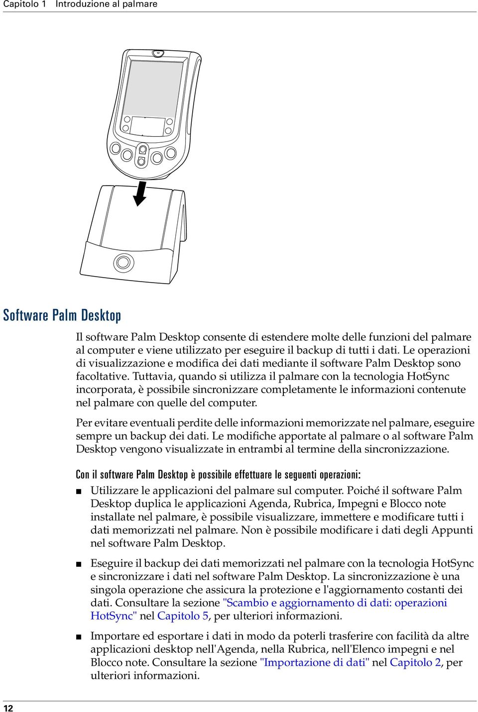 Tuttavia, quando si utilizza il palmare con la tecnologia HotSync incorporata, è possibile sincronizzare completamente le informazioni contenute nel palmare con quelle del computer.