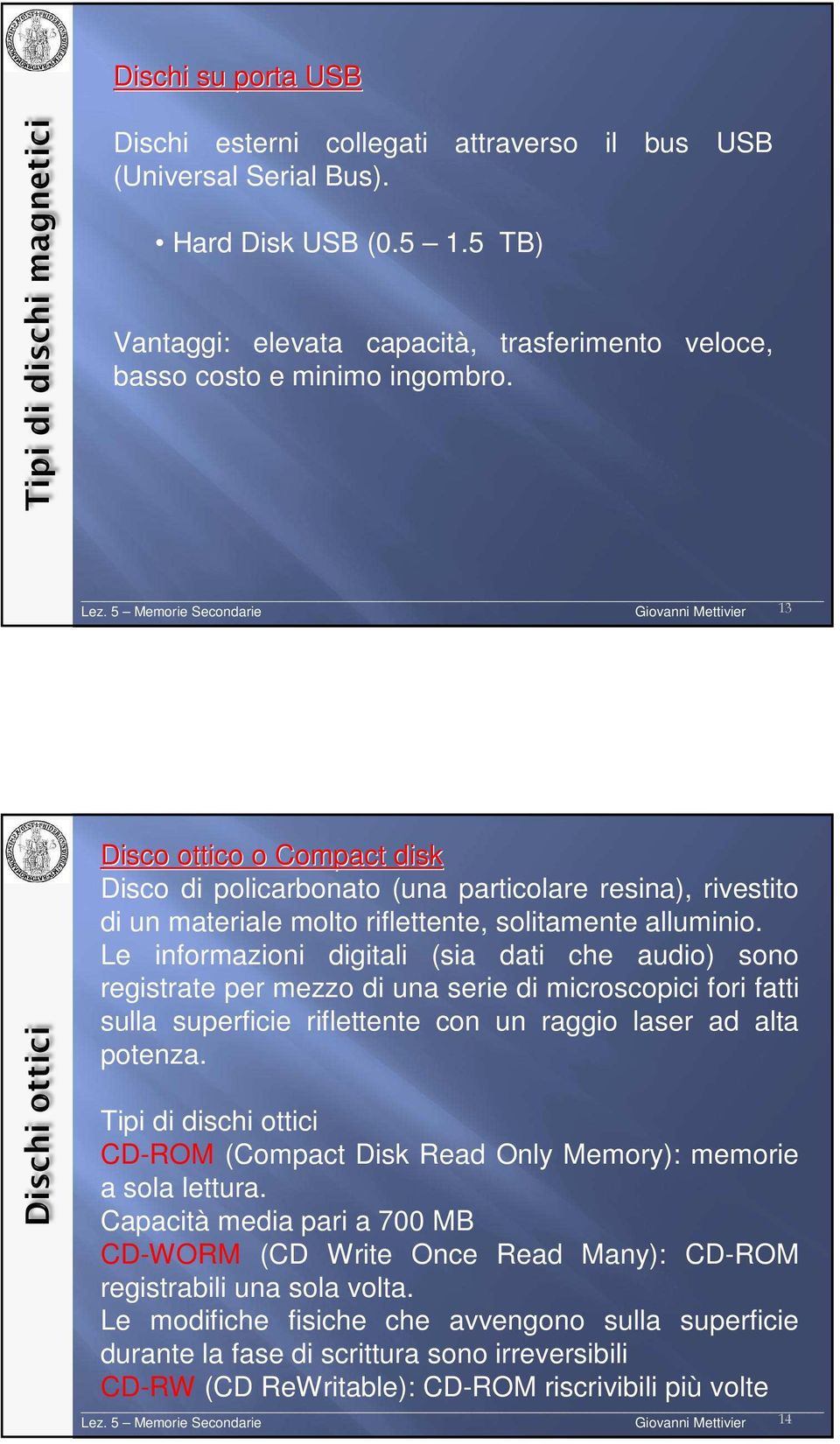 Le informazioni digitali (sia dati che audio) sono registrate per mezzo di una serie di microscopici fori fatti sulla superficie riflettente con un raggio laser ad alta potenza.