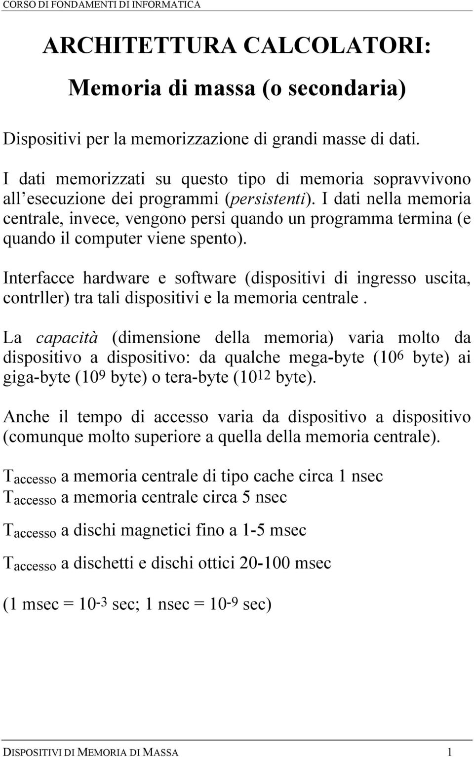 I dati nella memoria centrale, invece, vengono persi quando un programma termina (e quando il computer viene spento).