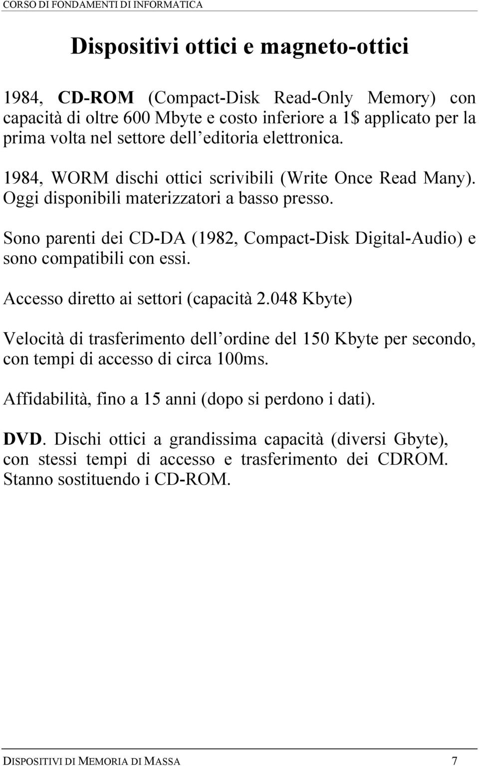 Sono parenti dei CD-DA (1982, Compact-Disk Digital-Audio) e sono compatibili con essi. Accesso diretto ai settori (capacità 2.