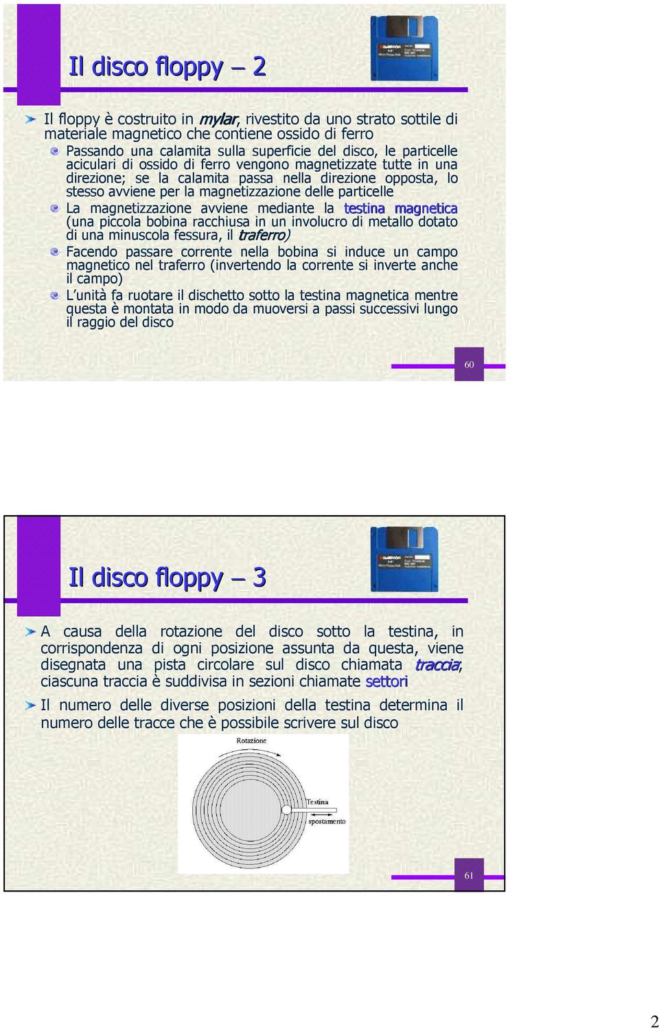 avviene mediante la testina magnetica (una piccola bobina racchiusa in un involucro di metallo dotato di una minuscola fessura, il traferro) Facendo passare corrente nella bobina si induce un campo