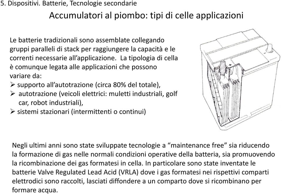 robot industriali), sistemi stazionari (intermittenti o continui) Negli ultimi anni sono state sviluppate tecnologie a maintenance free sia riducendo la formazione di gas nelle normali condizioni