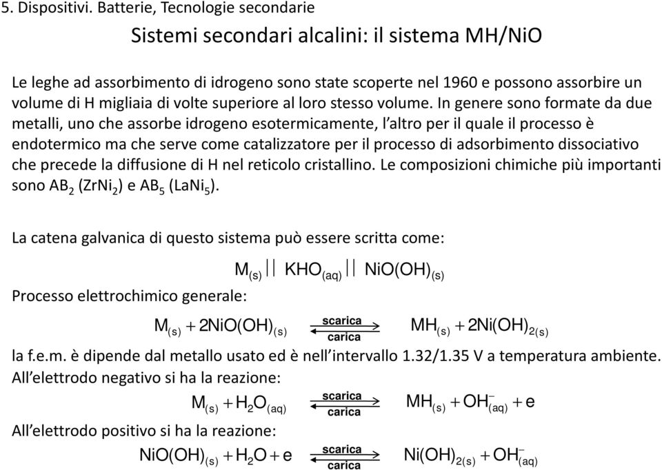 dissociativo che precede la diffusione di H nel reticolo cristallino. Le composizioni chimiche più importanti sono AB 2 (ZrNi 2 ) e AB 5 (LaNi 5 ).