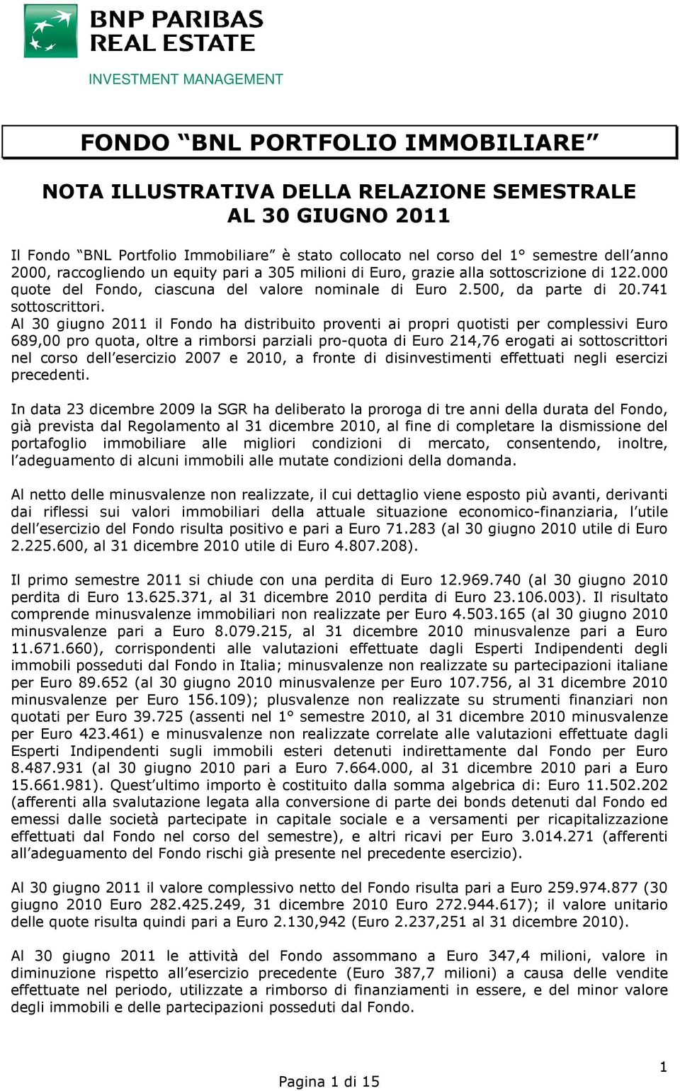 Al 30 giugno 2011 il Fondo ha distribuito proventi ai propri quotisti per complessivi Euro 689,00 pro quota, oltre a rimborsi parziali pro-quota di Euro 214,76 erogati ai sottoscrittori nel corso