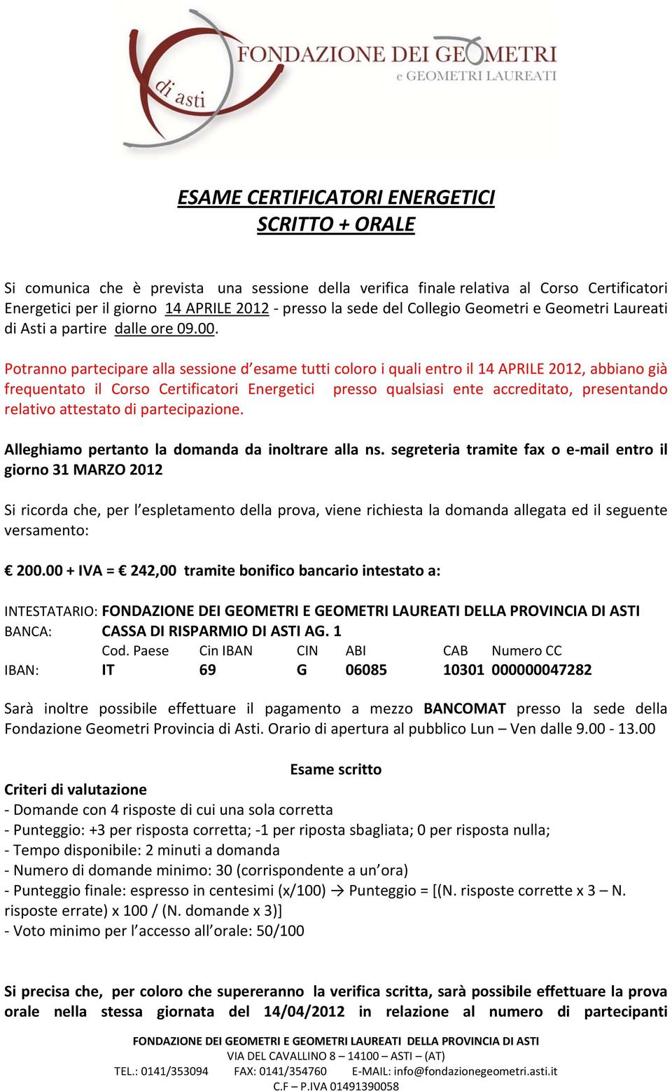 Potranno partecipare alla sessione d esame tutti coloro i quali entro il 14 APRILE 2012, abbiano già frequentato il Corso Certificatori Energetici presso qualsiasi ente accreditato, presentando