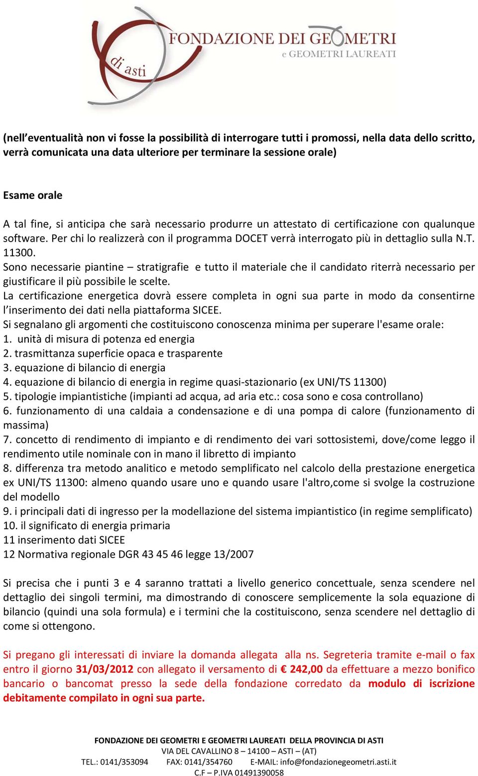 Sono necessarie piantine stratigrafie e tutto il materiale che il candidato riterrà necessario per giustificare il più possibile le scelte.